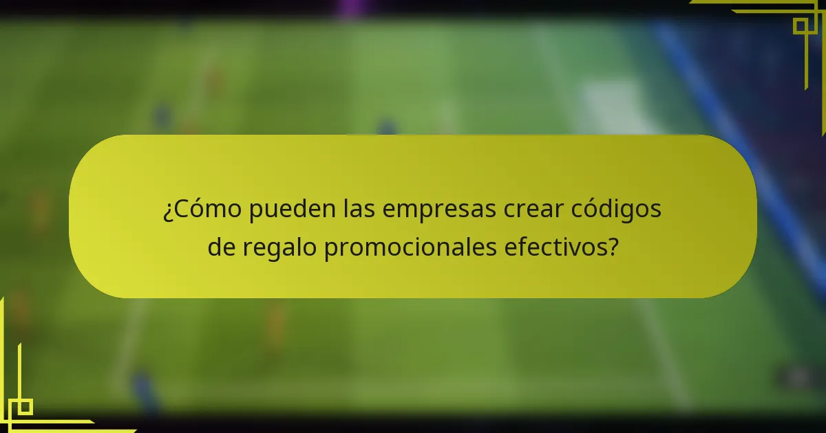 ¿Cómo pueden las empresas crear códigos de regalo promocionales efectivos?