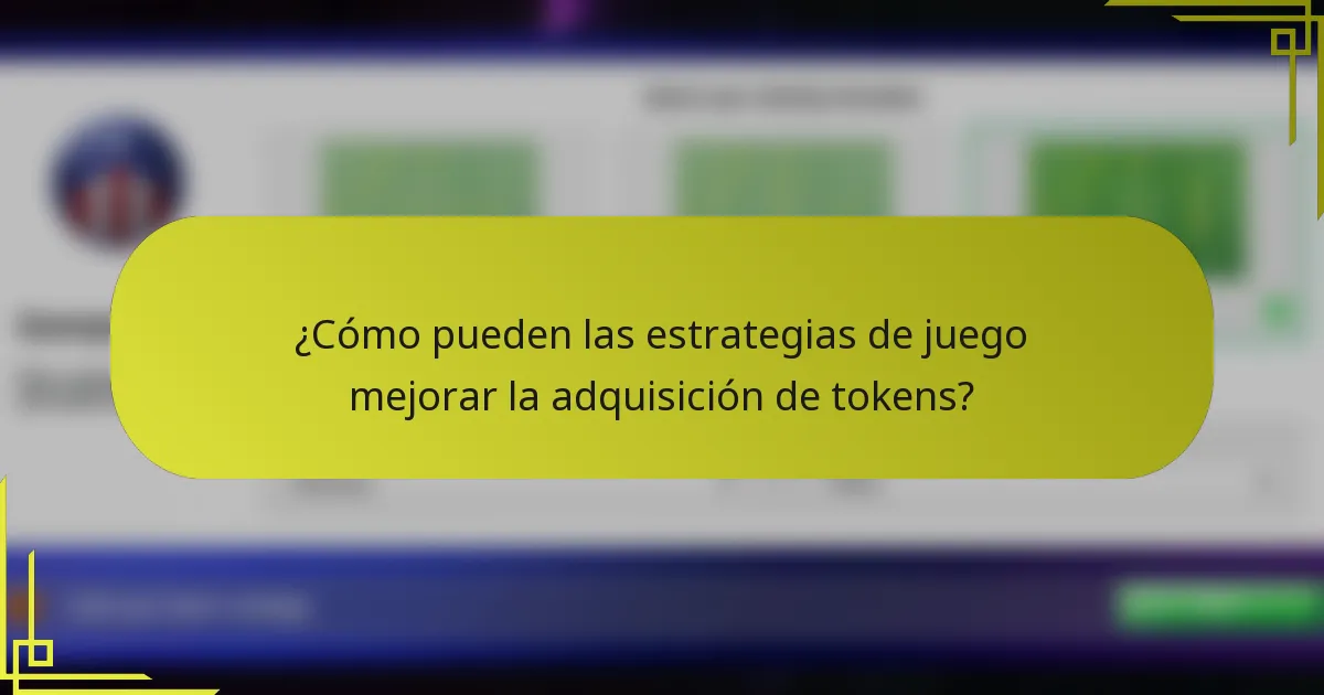 ¿Cómo pueden las estrategias de juego mejorar la adquisición de tokens?