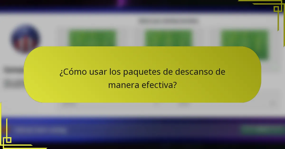 ¿Cómo usar los paquetes de descanso de manera efectiva?