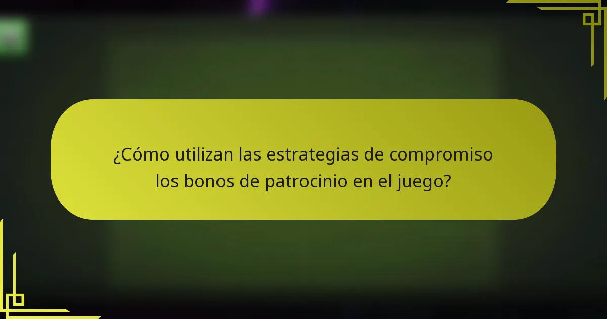 ¿Cómo utilizan las estrategias de compromiso los bonos de patrocinio en el juego?