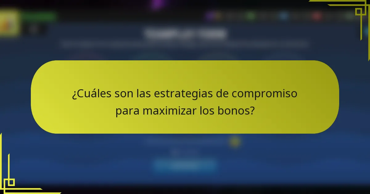 ¿Cuáles son las estrategias de compromiso para maximizar los bonos?