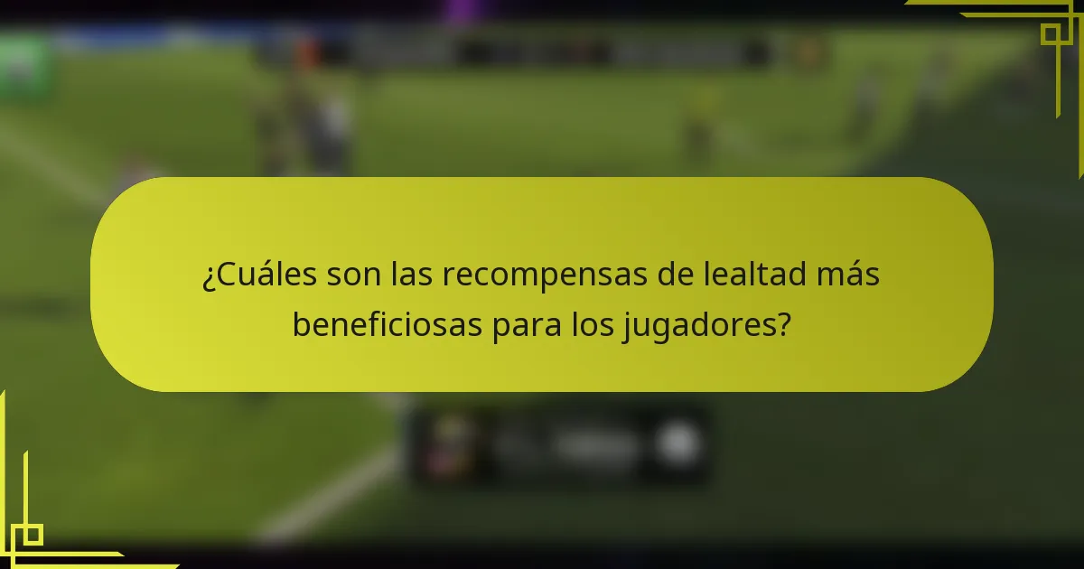 ¿Cuáles son las recompensas de lealtad más beneficiosas para los jugadores?