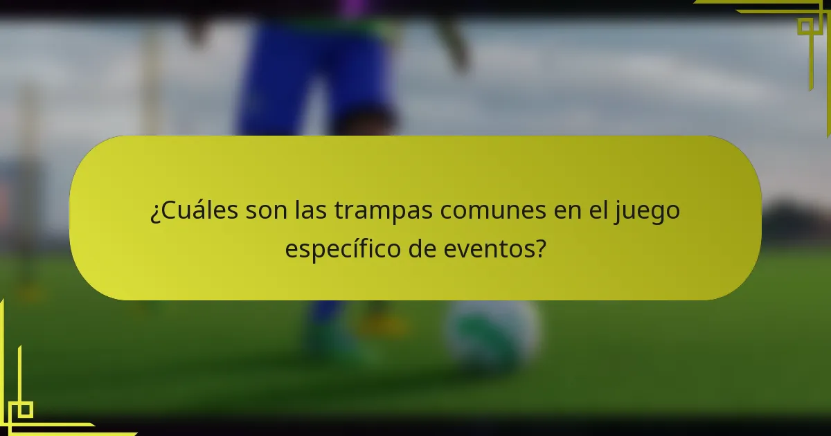 ¿Cuáles son las trampas comunes en el juego específico de eventos?