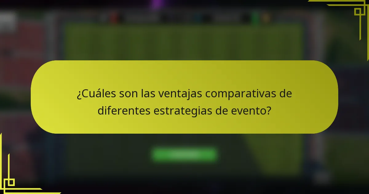 ¿Cuáles son las ventajas comparativas de diferentes estrategias de evento?