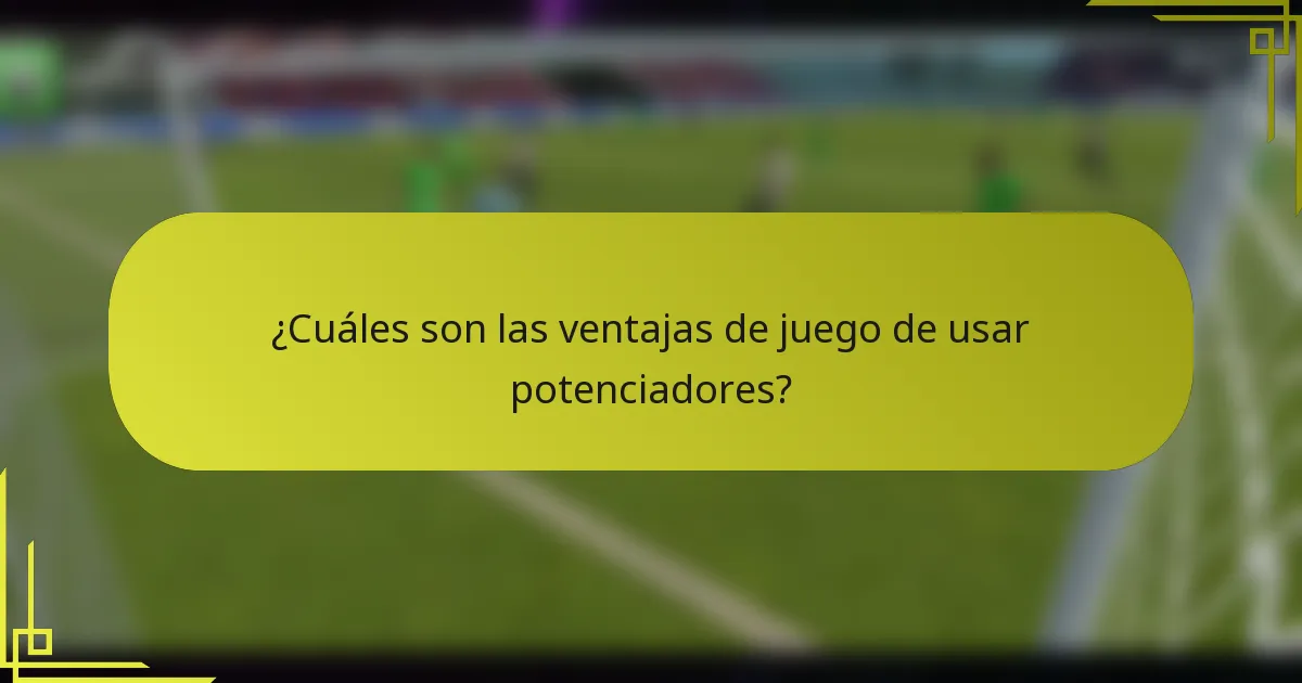 ¿Cuáles son las ventajas de juego de usar potenciadores?
