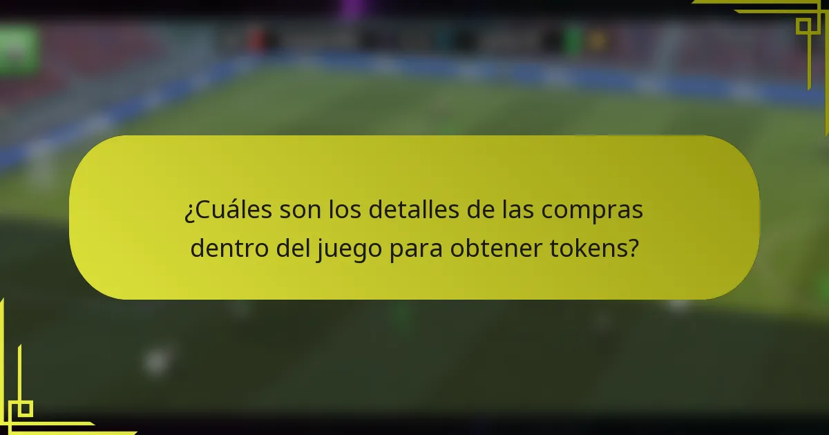 ¿Cuáles son los detalles de las compras dentro del juego para obtener tokens?