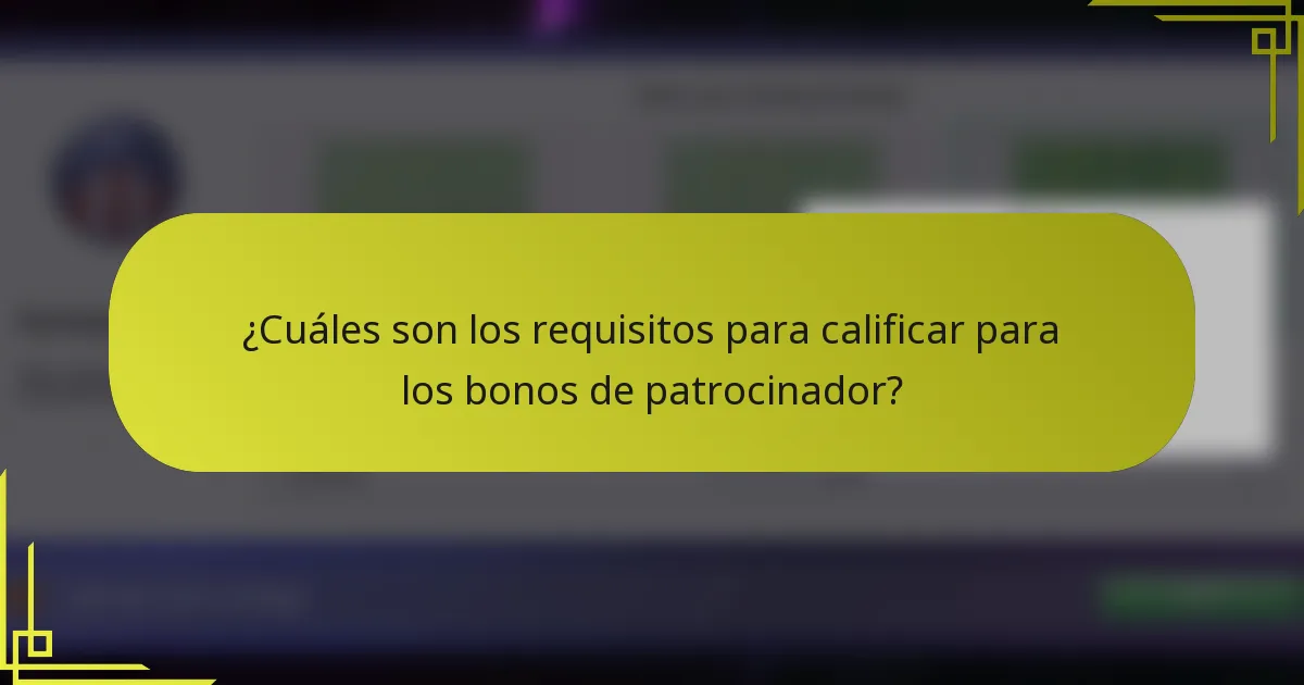 ¿Cuáles son los requisitos para calificar para los bonos de patrocinador?