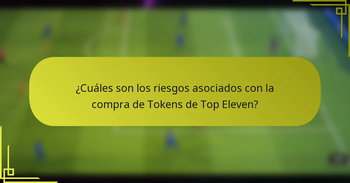 ¿Cuáles son los riesgos asociados con la compra de Tokens de Top Eleven?