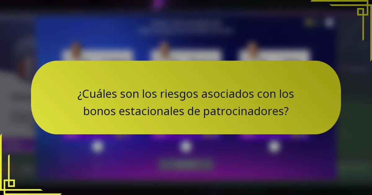 ¿Cuáles son los riesgos asociados con los bonos estacionales de patrocinadores?