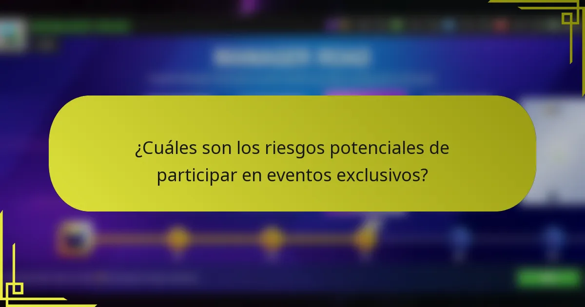 ¿Cuáles son los riesgos potenciales de participar en eventos exclusivos?