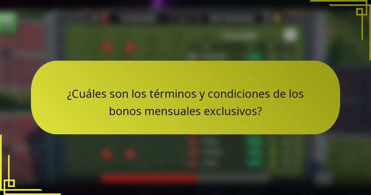 ¿Cuáles son los términos y condiciones de los bonos mensuales exclusivos?