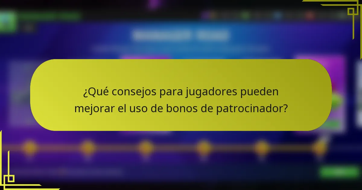 ¿Qué consejos para jugadores pueden mejorar el uso de bonos de patrocinador?