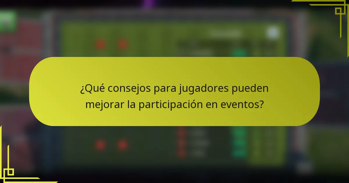 ¿Qué consejos para jugadores pueden mejorar la participación en eventos?