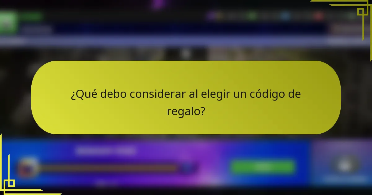 ¿Qué debo considerar al elegir un código de regalo?