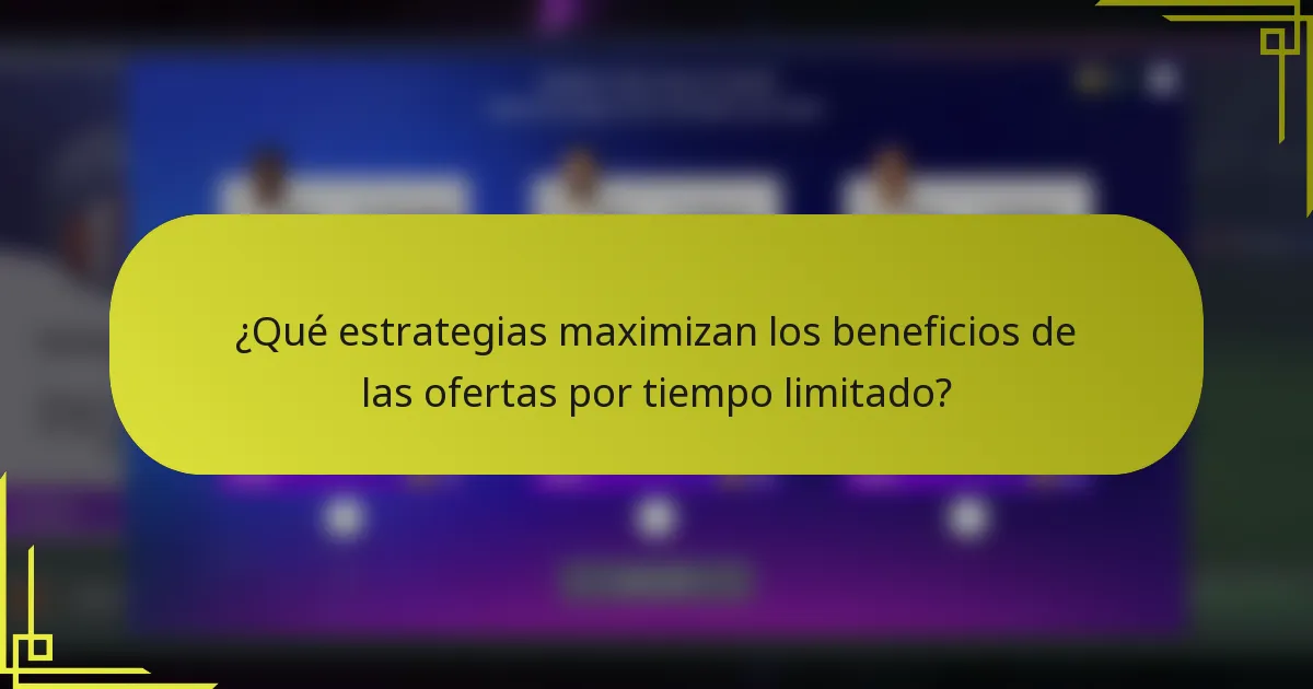 ¿Qué estrategias maximizan los beneficios de las ofertas por tiempo limitado?