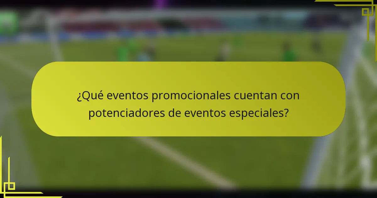 ¿Qué eventos promocionales cuentan con potenciadores de eventos especiales?