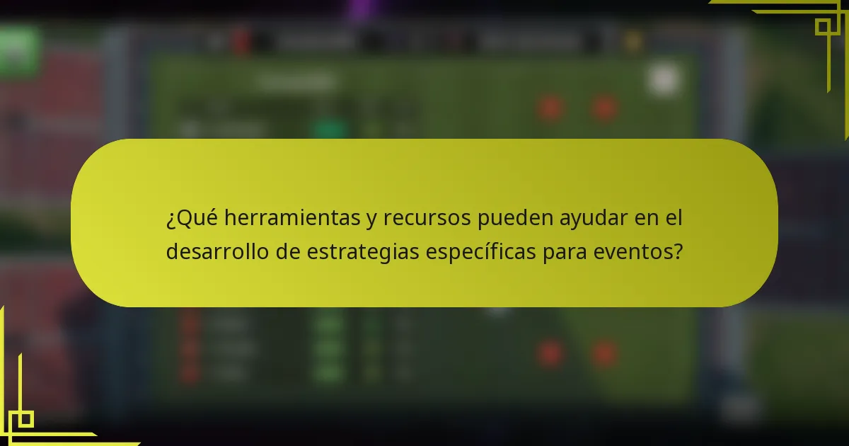 ¿Qué herramientas y recursos pueden ayudar en el desarrollo de estrategias específicas para eventos?