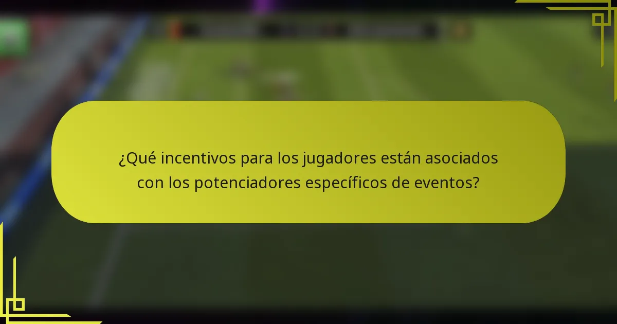 ¿Qué incentivos para los jugadores están asociados con los potenciadores específicos de eventos?