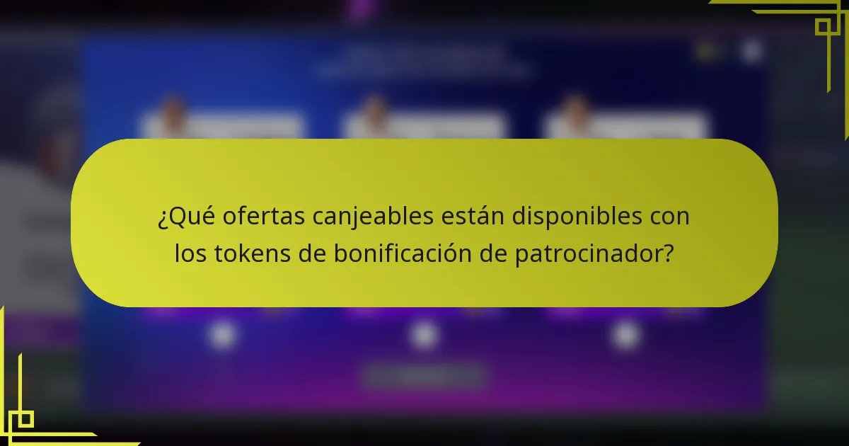 ¿Qué ofertas canjeables están disponibles con los tokens de bonificación de patrocinador?