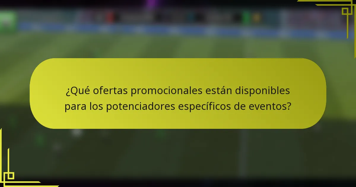 ¿Qué ofertas promocionales están disponibles para los potenciadores específicos de eventos?
