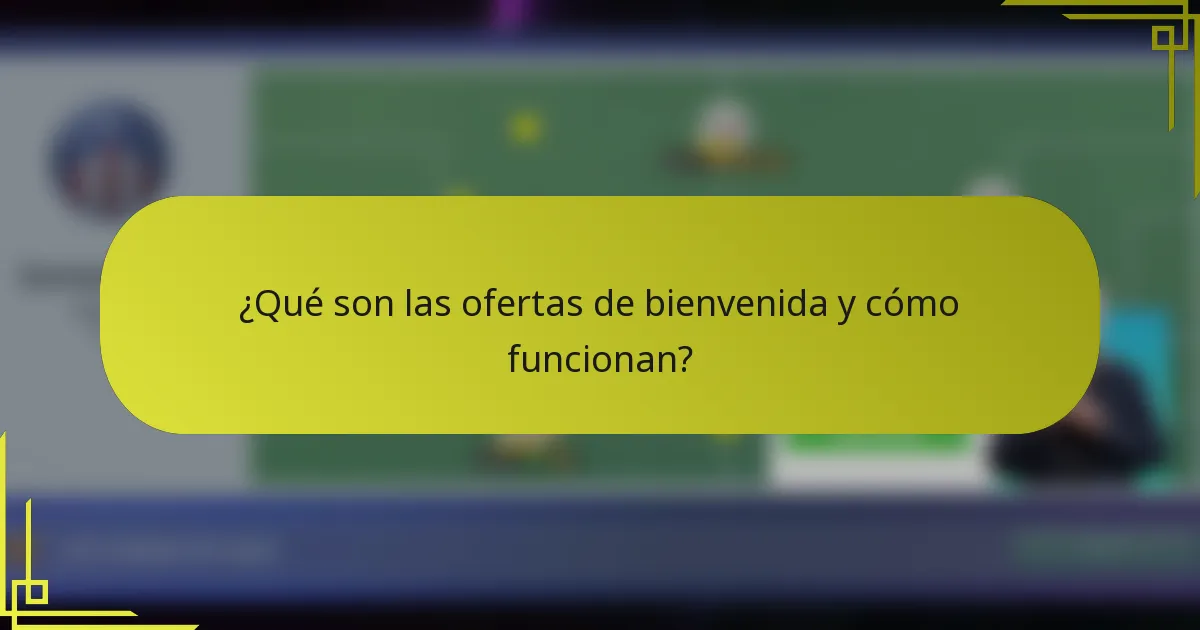 ¿Qué son las ofertas de bienvenida y cómo funcionan?