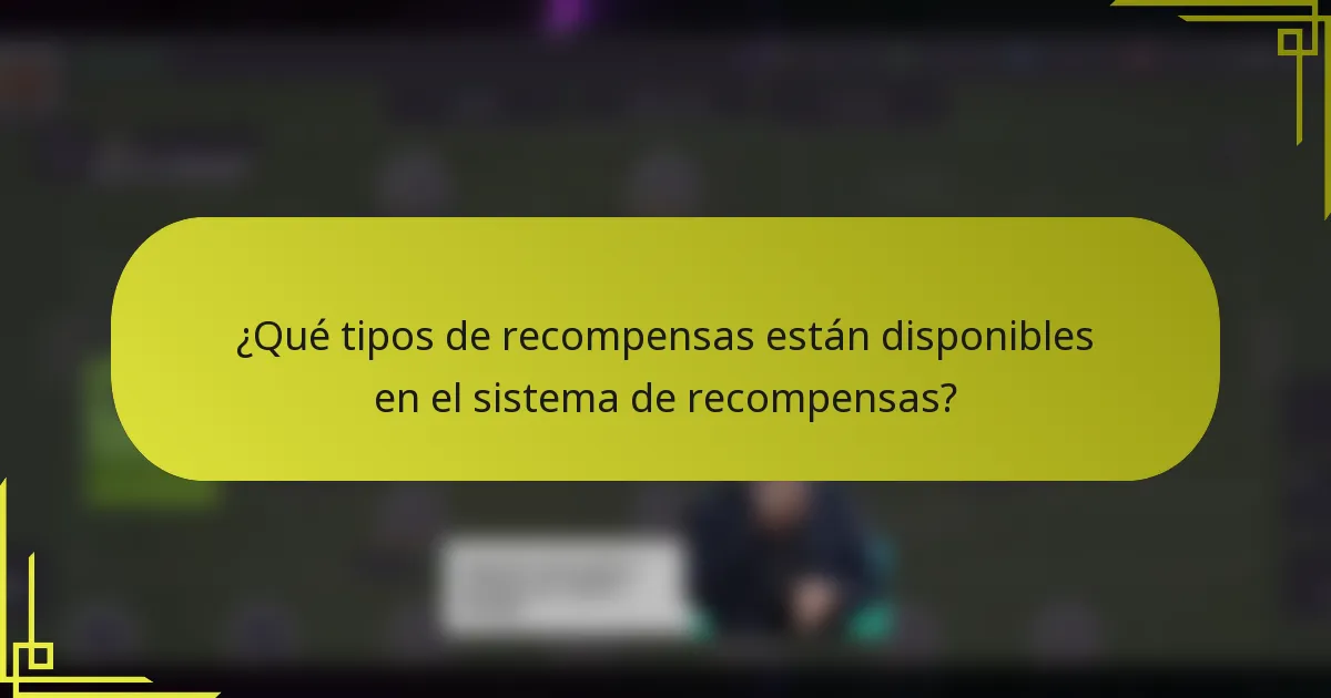 ¿Qué tipos de recompensas están disponibles en el sistema de recompensas?